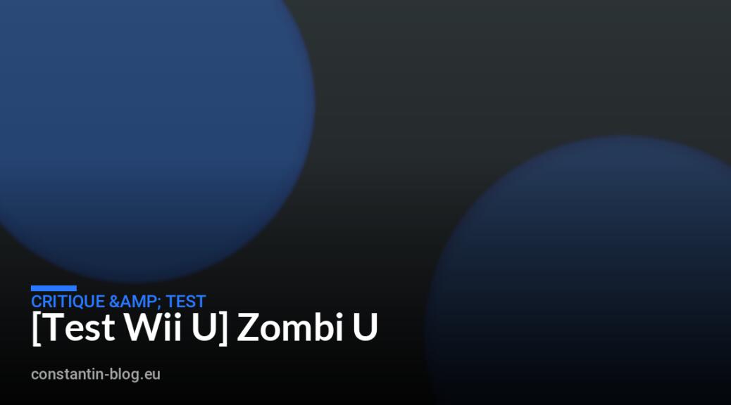 [Test Wii U] Zombi U