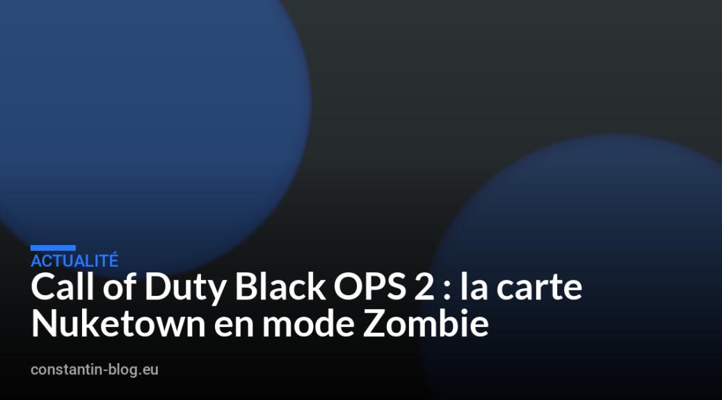 Call of Duty Black OPS 2 : la carte Nuketown en mode Zombie
