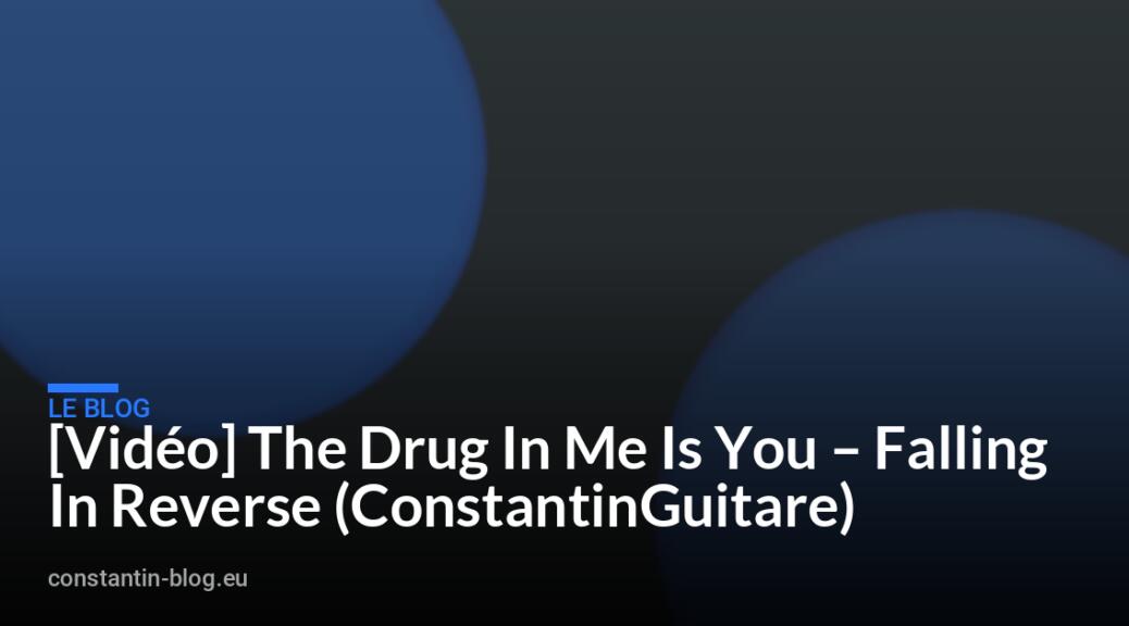 [Vid&eacute;o] The Drug In Me Is You – Falling In Reverse (ConstantinGuitare)