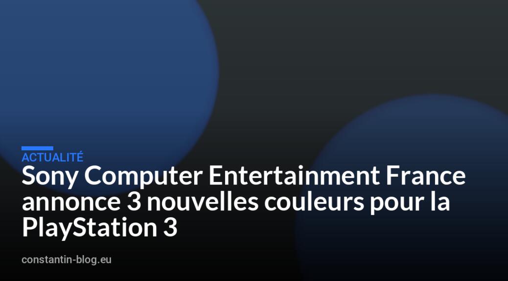 Sony Computer Entertainment France annonce 3 nouvelles couleurs pour la PlayStation 3