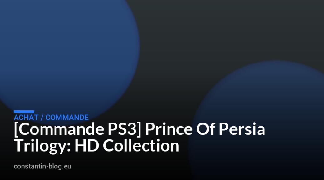 [Commande PS3] Prince Of Persia Trilogy: HD Collection