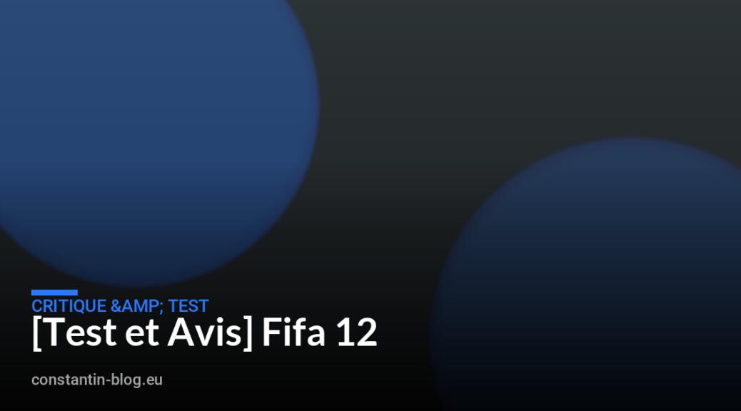 [Test et Avis] Fifa 12