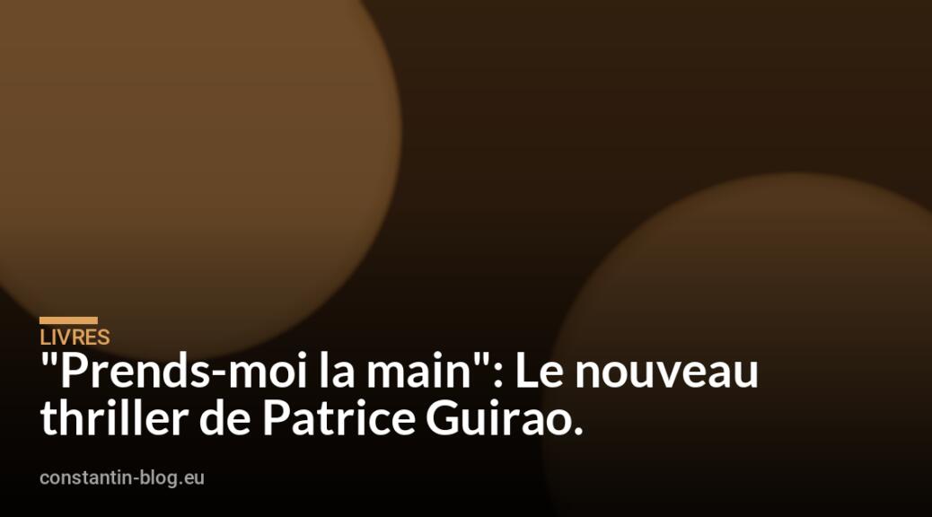"Prends-moi la main": Le nouveau thriller de Patrice Guirao.