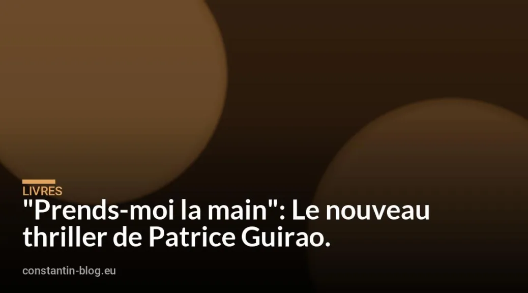 "Prends-moi la main": Le nouveau thriller de Patrice Guirao.