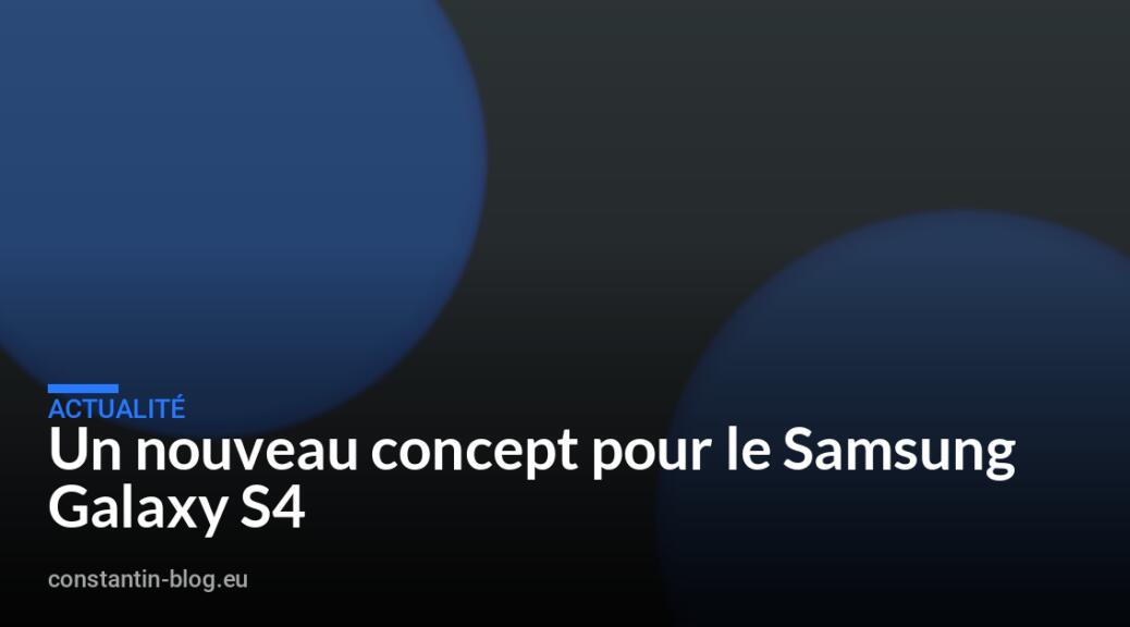 Un nouveau concept pour le Samsung Galaxy S4
