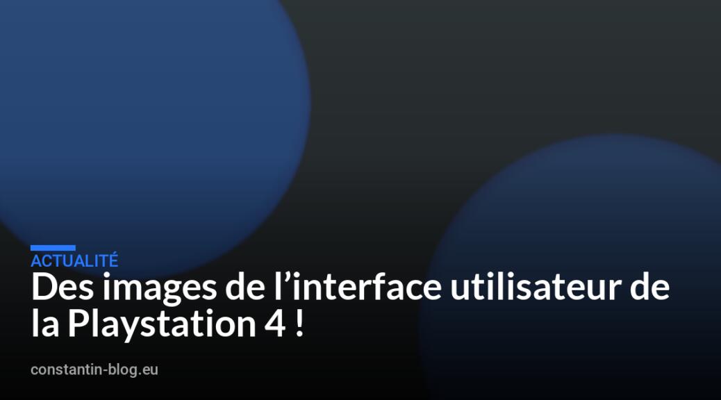 Des images de l&rsquo;interface utilisateur de la Playstation 4 !