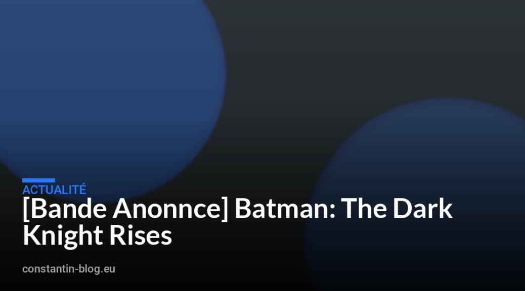 [Bande Anonnce] Batman: The Dark Knight Rises