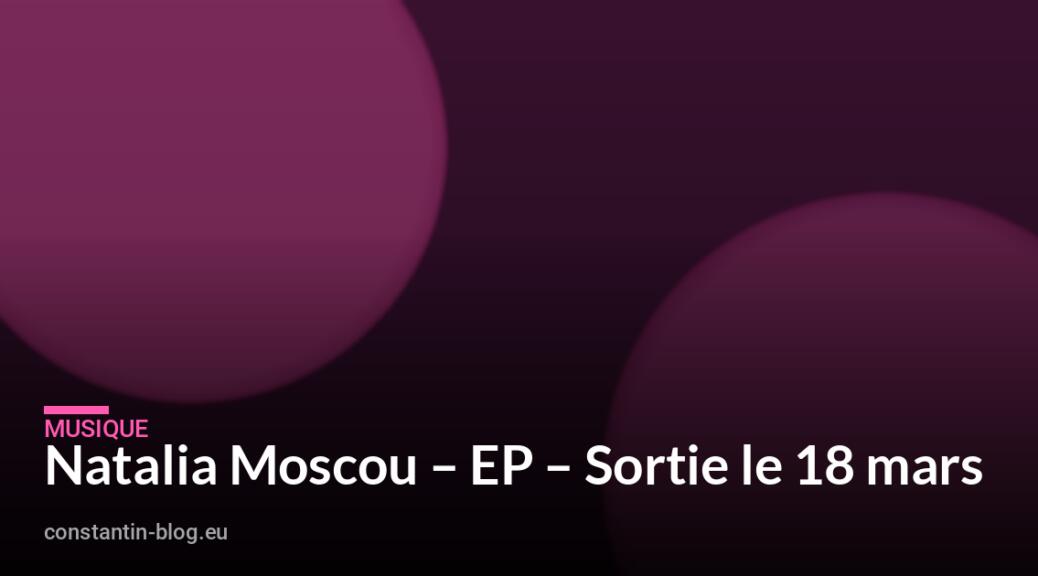 Natalia Moscou – EP – Sortie le 18 mars