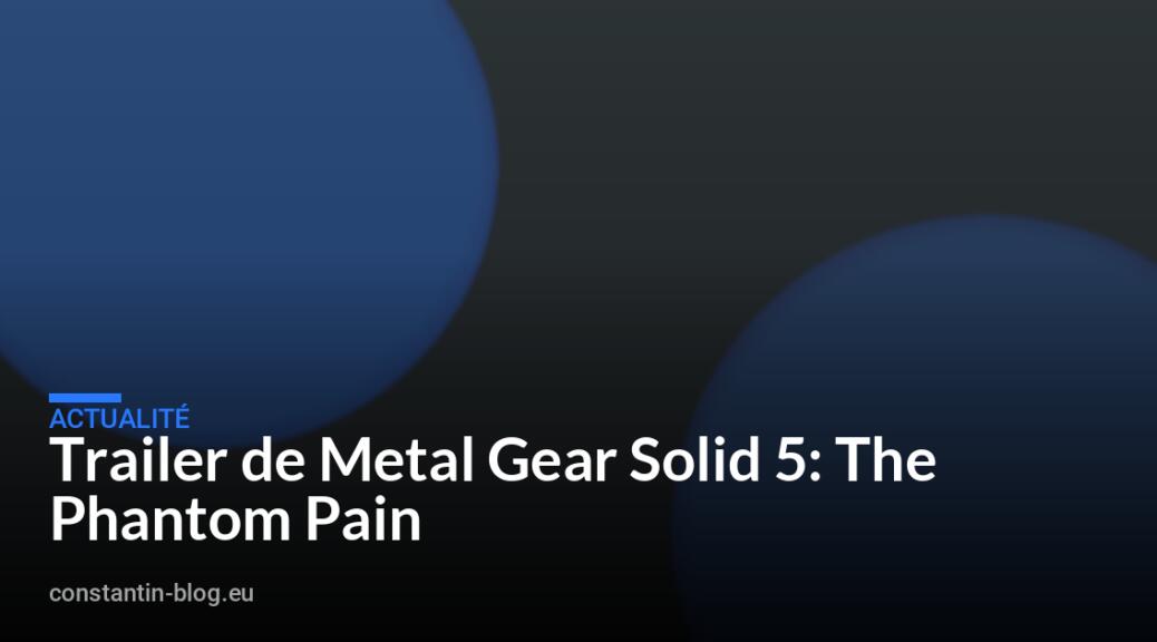 Trailer de Metal Gear Solid 5: The Phantom Pain