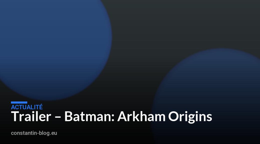 Trailer – Batman: Arkham Origins