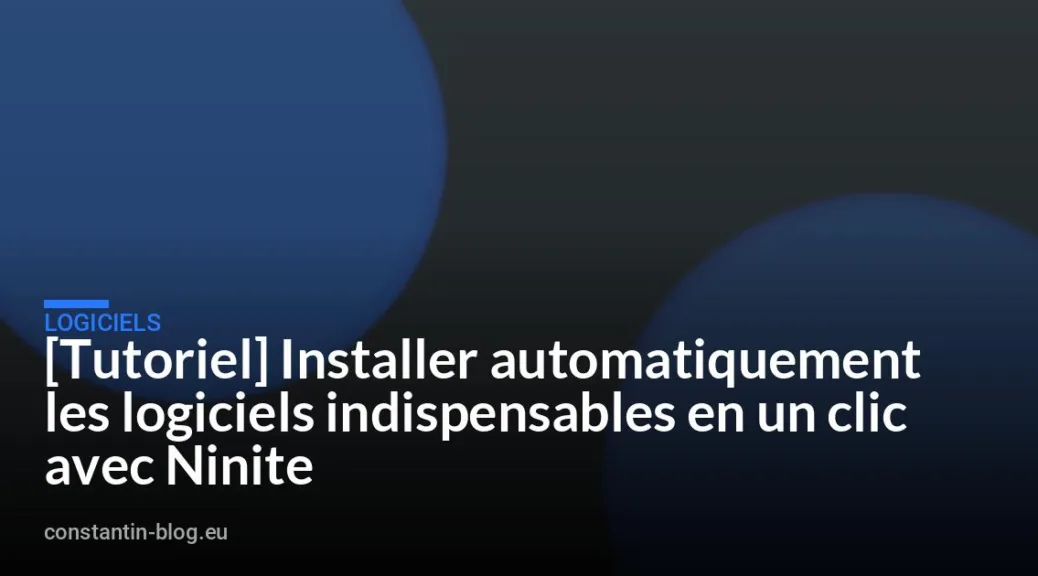 [Tutoriel] Installer automatiquement les logiciels indispensables en un clic avec Ninite