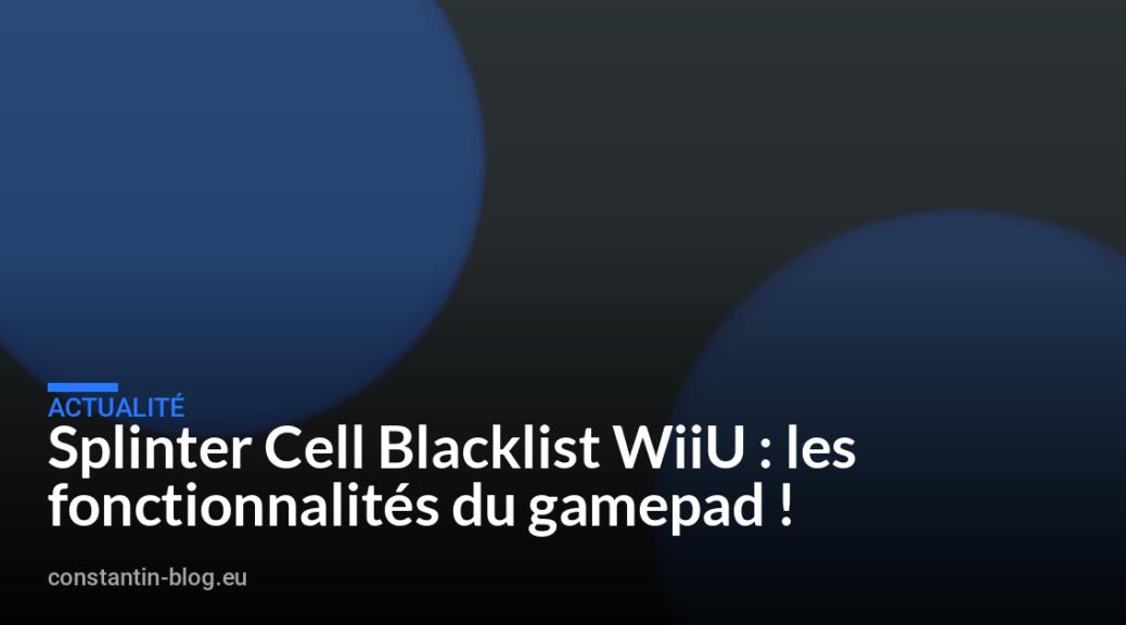 Splinter Cell Blacklist WiiU : les fonctionnalités du gamepad !