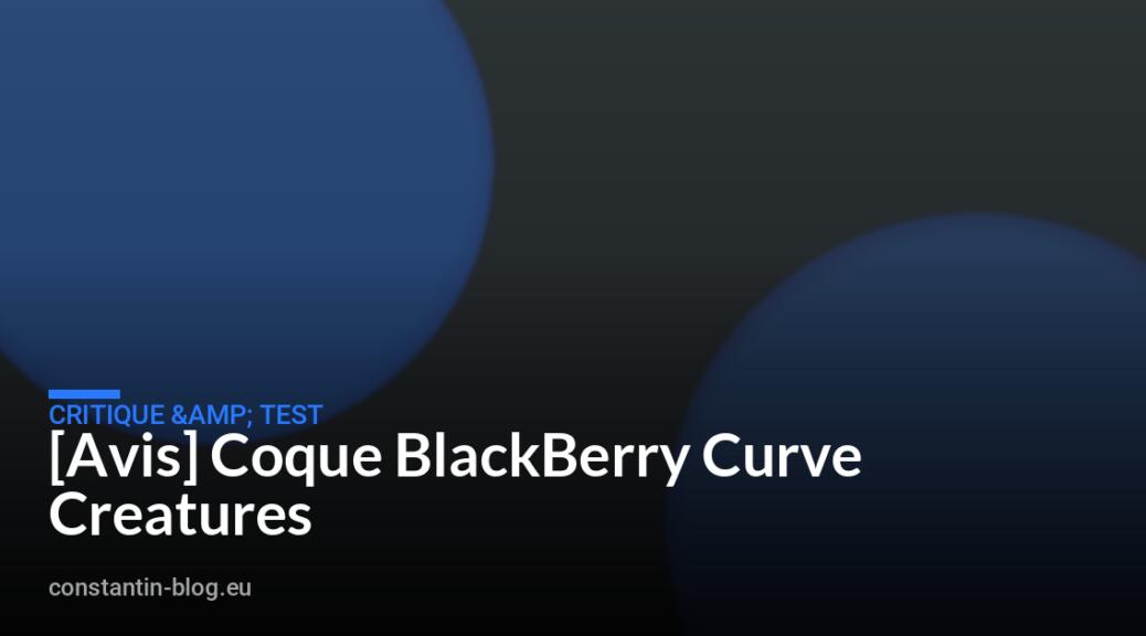 [Avis] Coque BlackBerry Curve Creatures