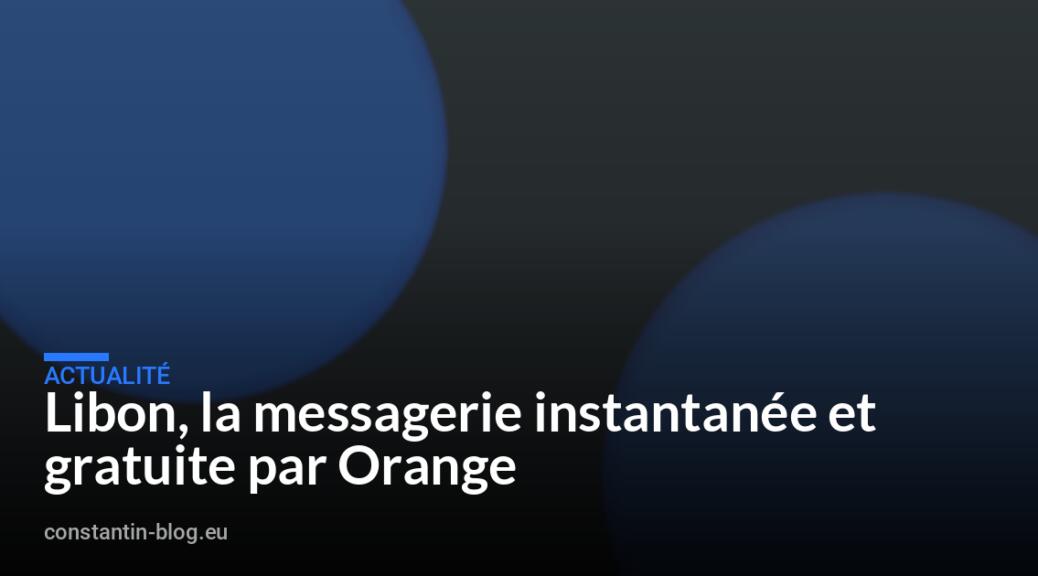 Libon, la messagerie instantanée et gratuite par Orange