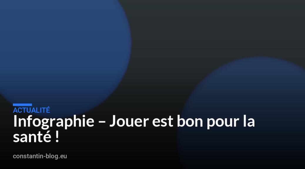 Infographie – Jouer est bon pour la santé !