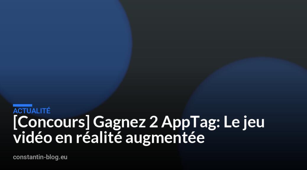 [Concours] Gagnez 2 AppTag: Le jeu vidéo en réalité augmentée