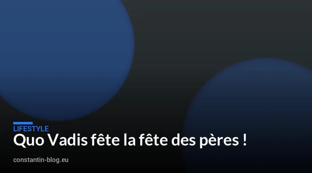 Quo Vadis fête la fête des pères !