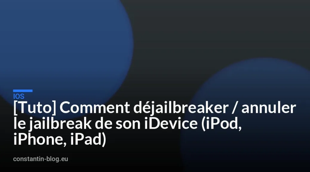 [Tuto] Comment d&eacute;jailbreaker / annuler le jailbreak de son iDevice (iPod, iPhone, iPad)