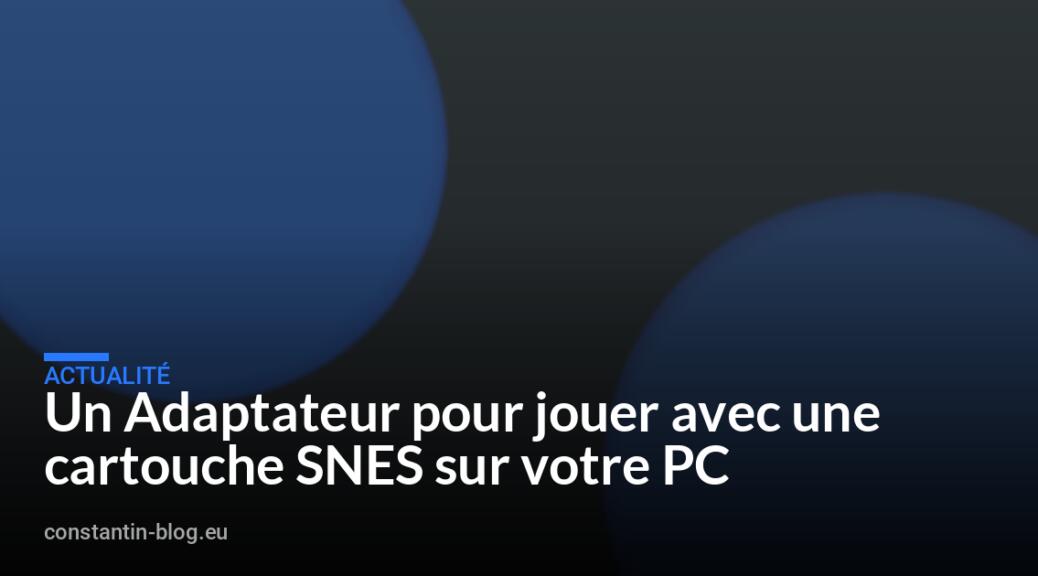 Un Adaptateur pour jouer avec une cartouche SNES sur votre PC
