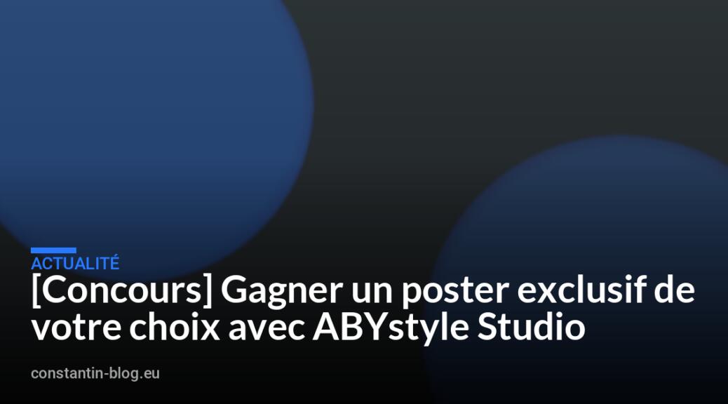 [Concours] Gagner un poster exclusif de votre choix avec ABYstyle Studio