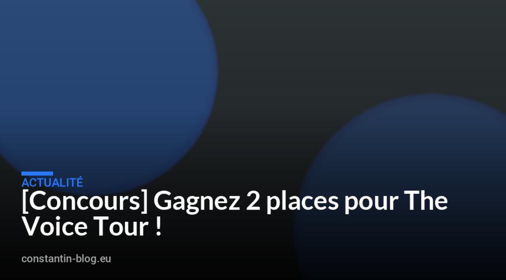 [Concours] Gagnez 2 places pour The Voice Tour !