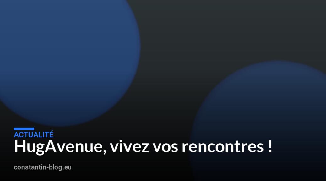 HugAvenue, vivez vos rencontres !