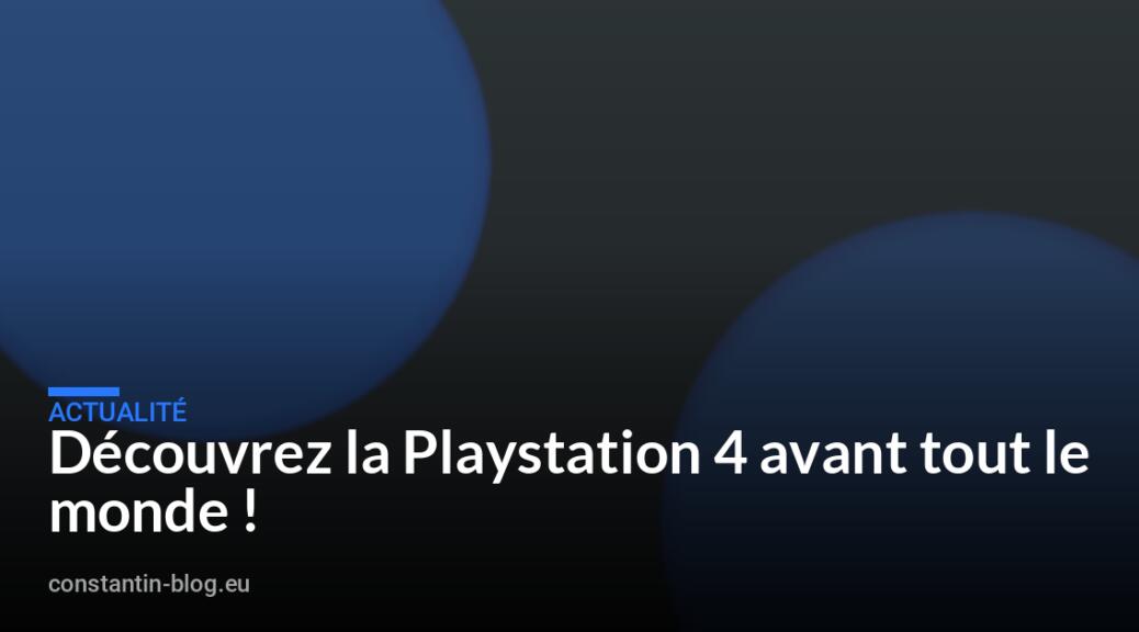Découvrez la Playstation 4 avant tout le monde !