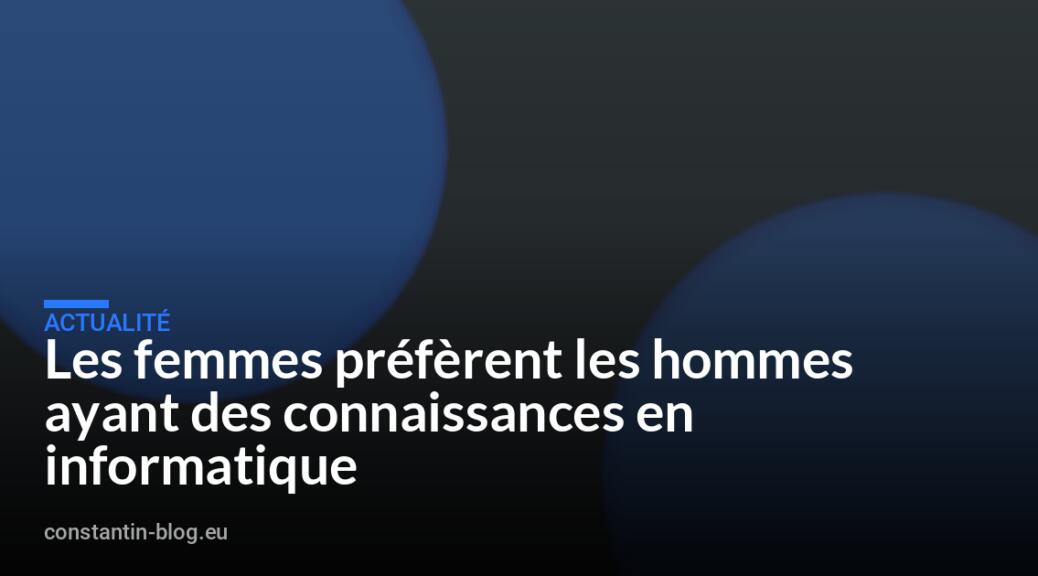Les femmes préfèrent les hommes ayant des connaissances en informatique