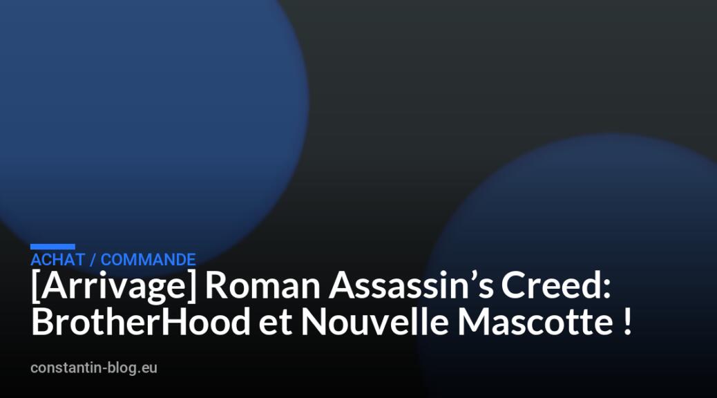 [Arrivage] Roman Assassin&rsquo;s Creed: BrotherHood et Nouvelle Mascotte !