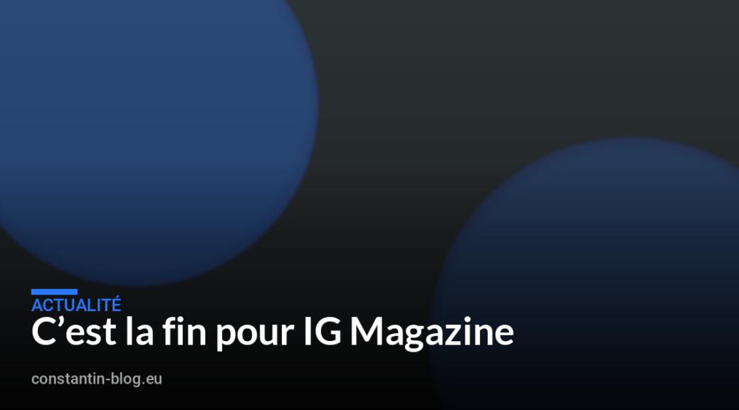 C&rsquo;est la fin pour IG Magazine