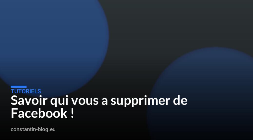Savoir qui vous a supprimer de Facebook !