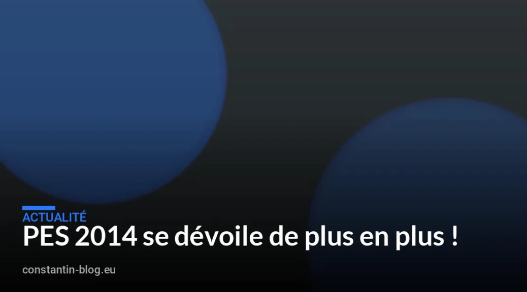 PES 2014 se dévoile de plus en plus !