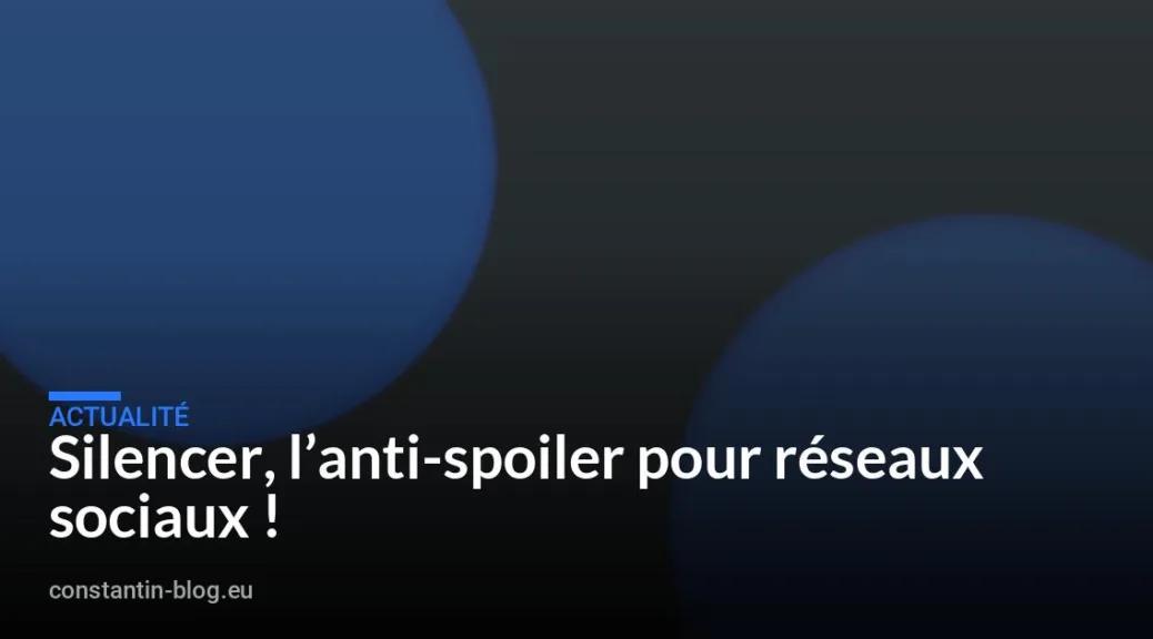 Silencer, l&rsquo;anti-spoiler pour réseaux sociaux !
