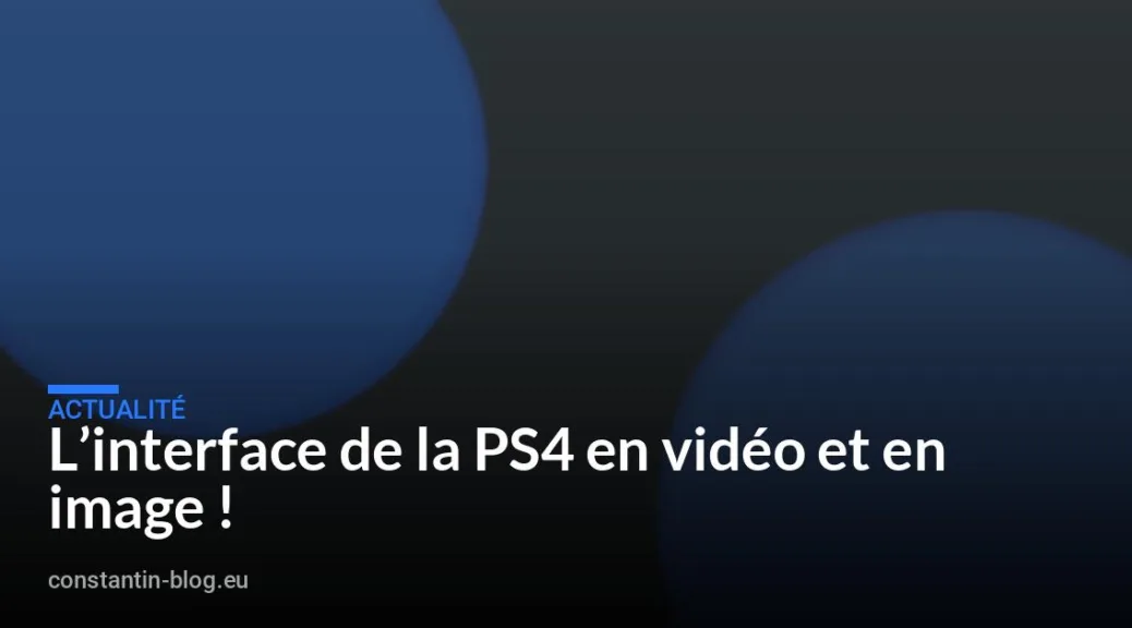 L&rsquo;interface de la PS4 en vidéo et en image !