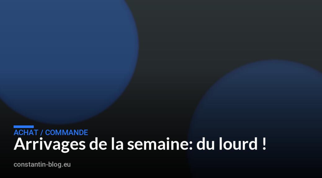 Arrivages de la semaine: du lourd !