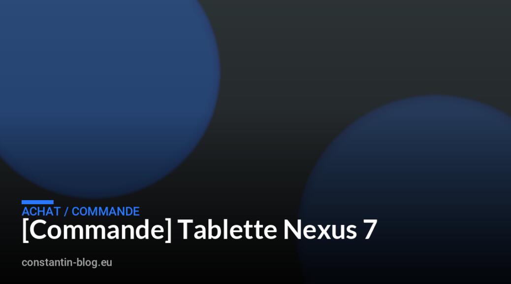 [Commande] Tablette Nexus 7
