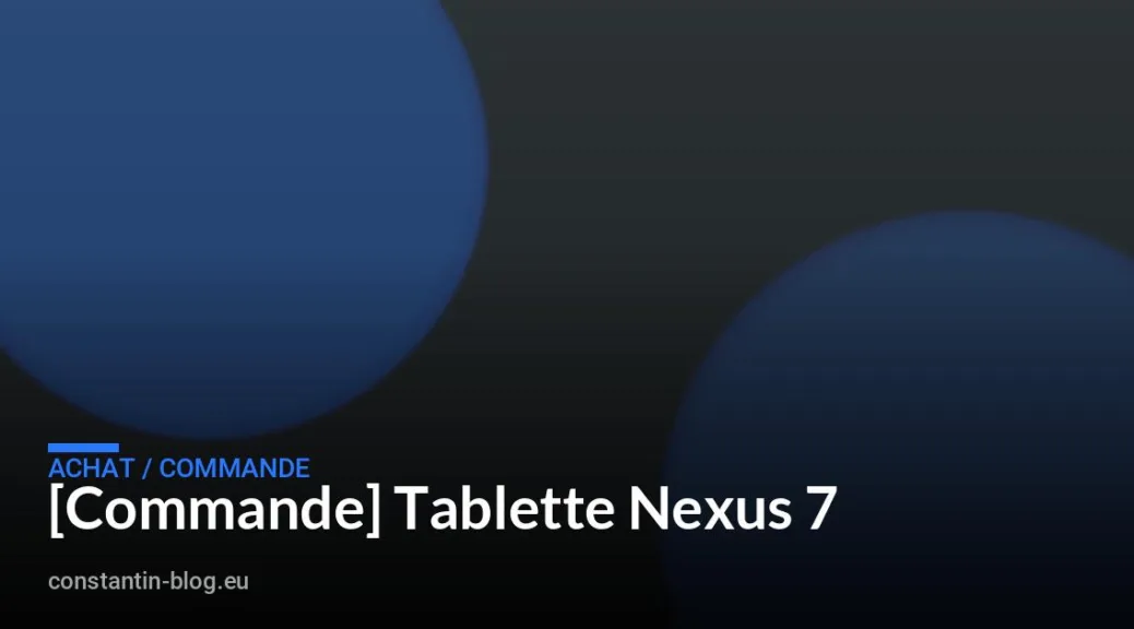 [Commande] Tablette Nexus 7