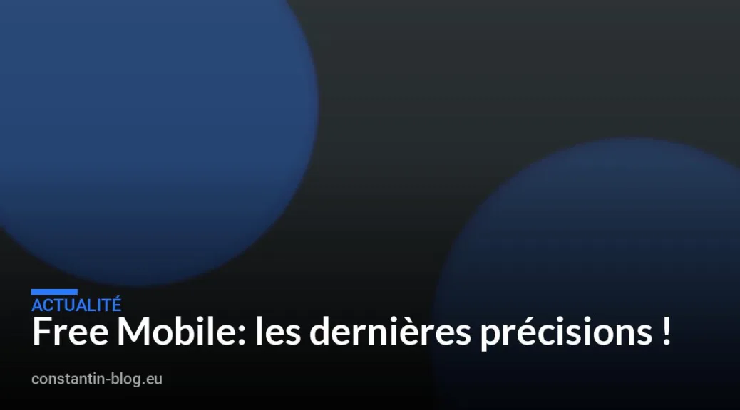 Free Mobile: les derni&egrave;res pr&eacute;cisions !