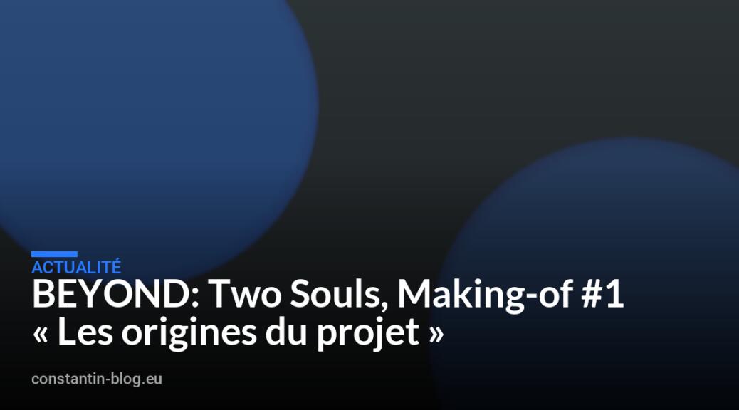 BEYOND: Two Souls, Making-of #1 « Les origines du projet »
