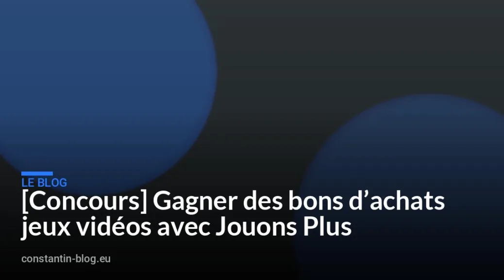 [Concours] Gagner des bons d&rsquo;achats jeux vid&eacute;os avec Jouons Plus