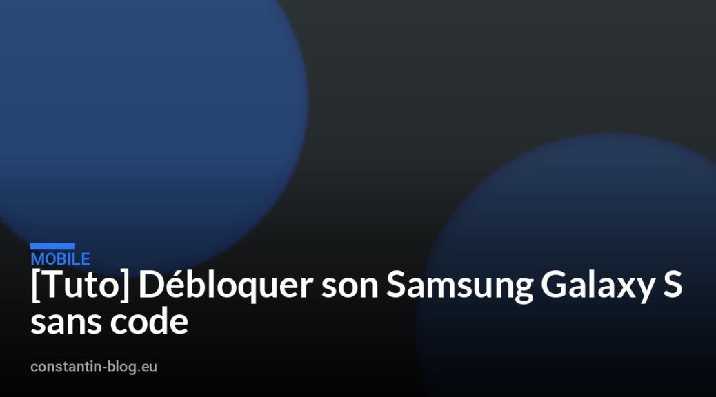 [Tuto] D&eacute;bloquer son Samsung Galaxy S sans code