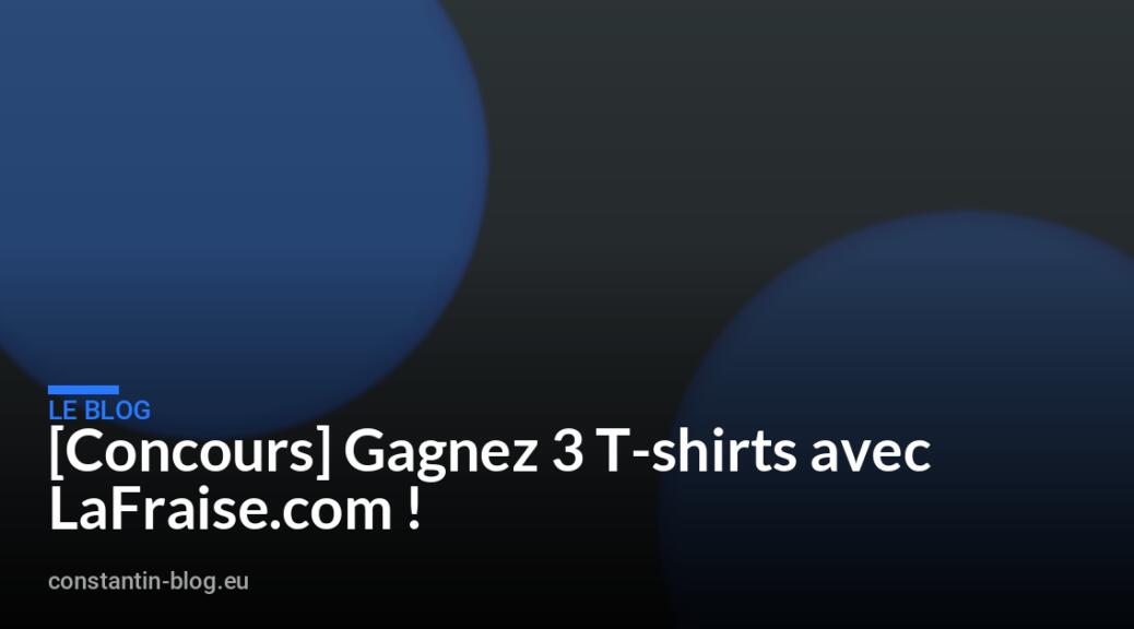[Concours] Gagnez 3 T-shirts avec LaFraise.com !