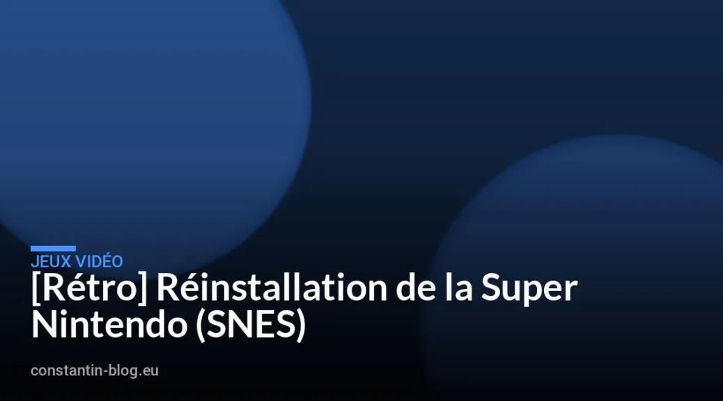 [R&eacute;tro] Réinstallation de la Super Nintendo (SNES)