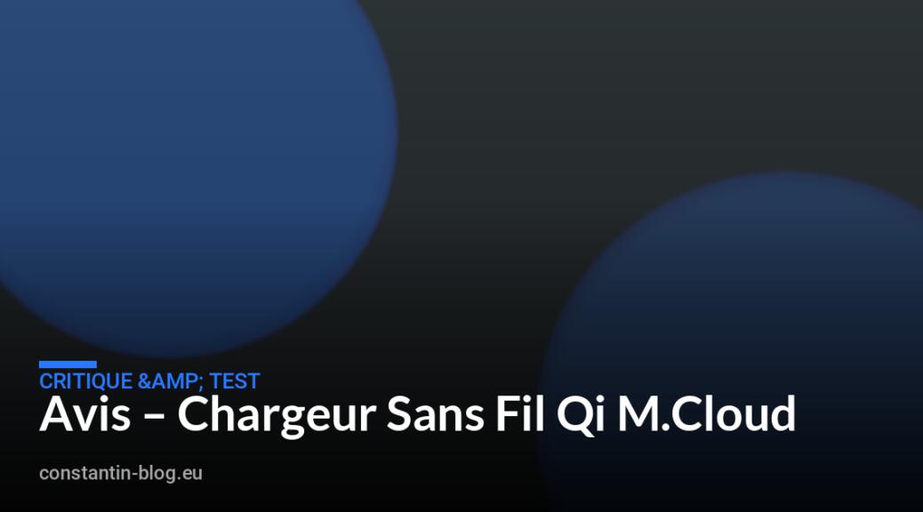 Avis – Chargeur Sans Fil Qi M.Cloud