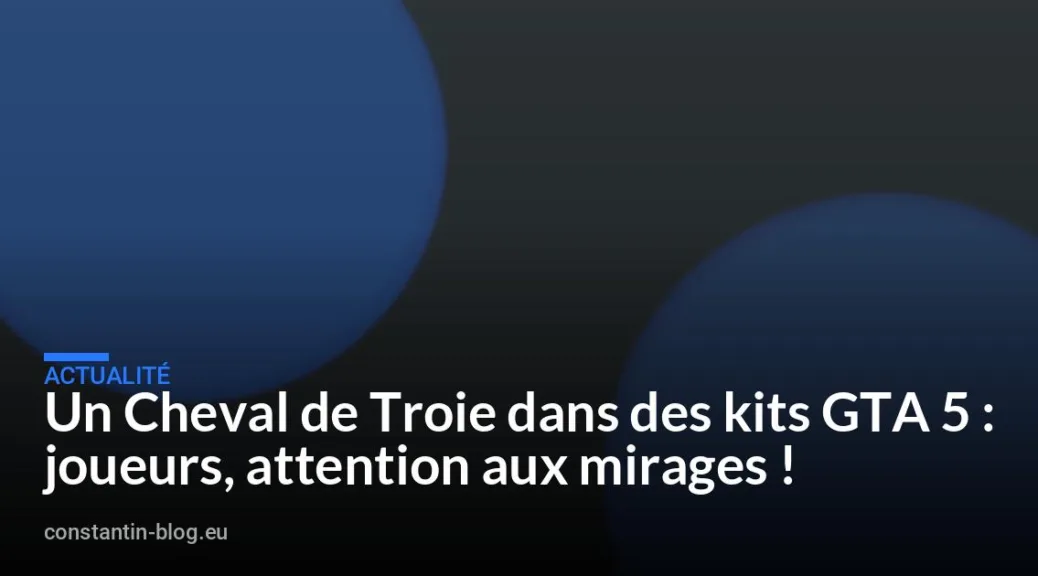 Un Cheval de Troie dans des kits GTA 5 : joueurs, attention aux mirages !
