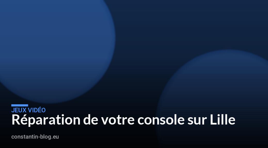 Réparation de votre console sur Lille