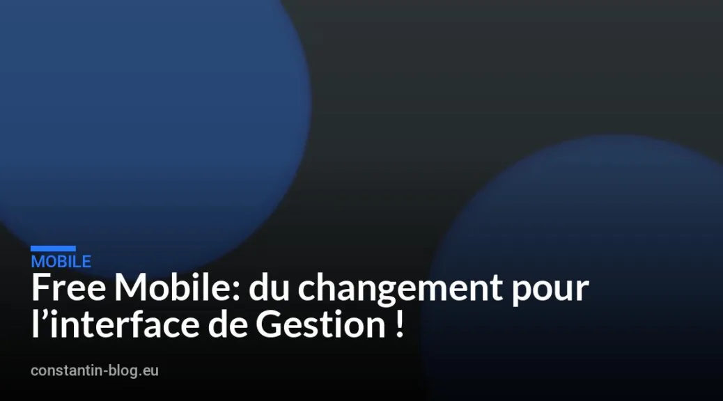Free Mobile: du changement pour l&rsquo;interface de Gestion !