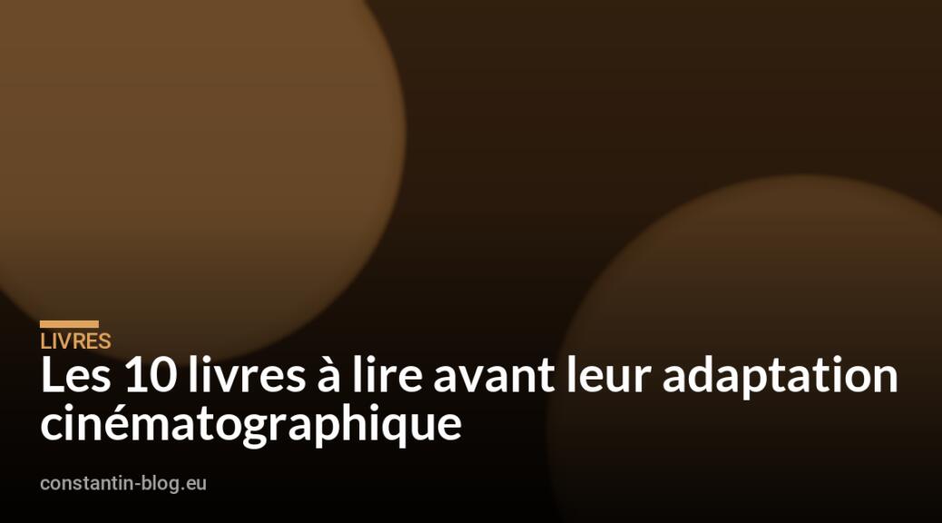 Les 10 livres à lire avant leur adaptation cinématographique