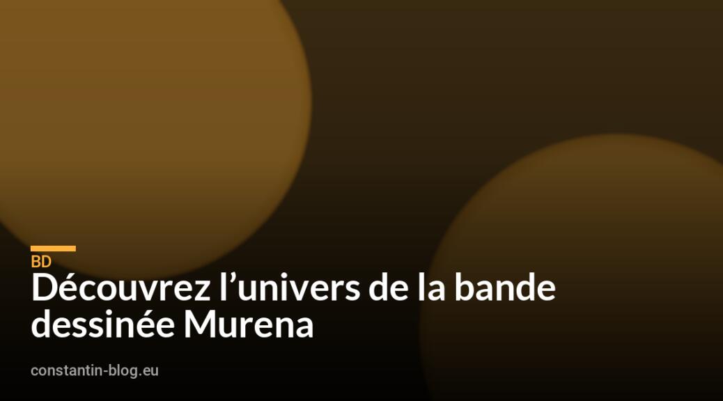 Découvrez l&rsquo;univers de la bande dessinée Murena