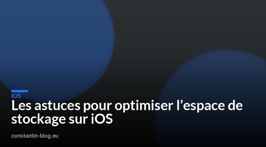 Les astuces pour optimiser l&rsquo;espace de stockage sur iOS